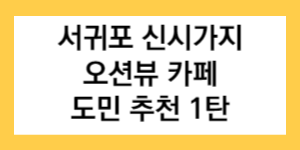 서귀포-신시가지-오션뷰-카페-도민-추천-1탄-글자가-적힌-썸네일