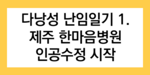 다낭성 난임일기 1. 제주 한마음병원 인공수정 시작 글자가 들어간 썸네일