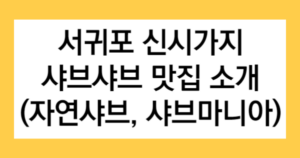 서귀포 신시가지 샤브샤브 맛집 소개(자연샤브, 샤브마니아) 글자가 들어간 썸네일