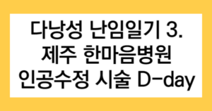 다낭성 난임일기 3. 제주 한마음병원 인공수정 시술 D-day 글자가 들어간 썸네일